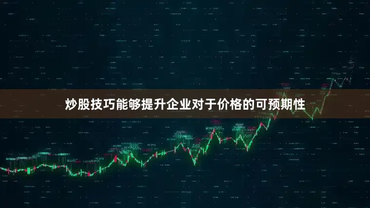 炒股技巧能够提升企业对于价格的可预期性