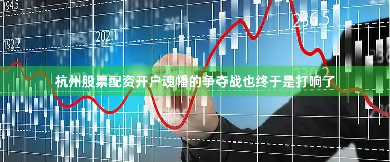 杭州股票配资开户魂幡的争夺战也终于是打响了